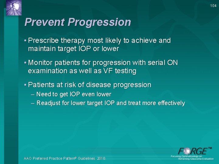 104 Prevent Progression • Prescribe therapy most likely to achieve and maintain target IOP