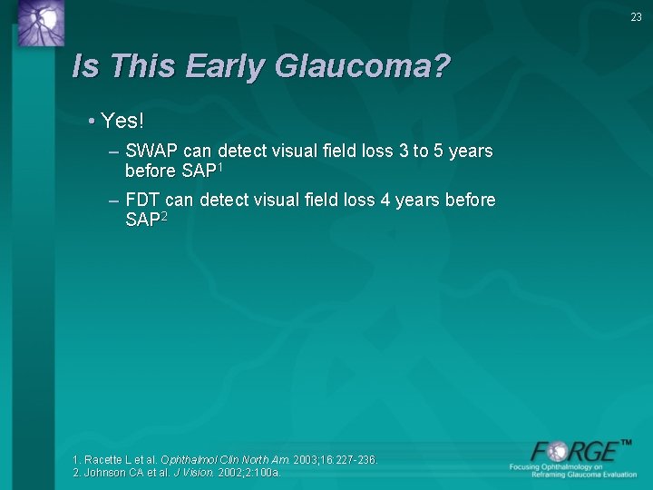 23 Is This Early Glaucoma? • Yes! – SWAP can detect visual field loss