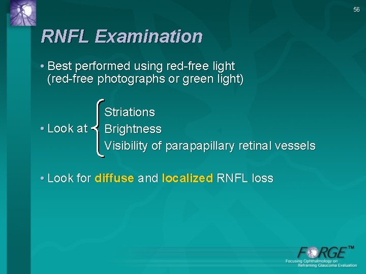 56 RNFL Examination • Best performed using red-free light (red-free photographs or green light)