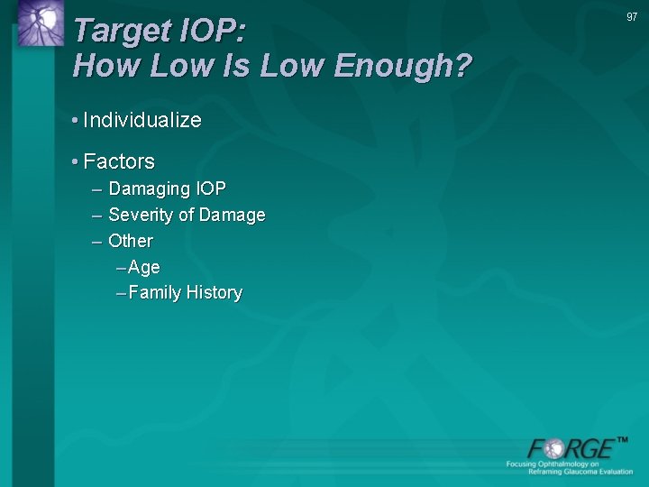 Target IOP: How Low Is Low Enough? • Individualize • Factors – Damaging IOP