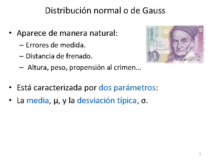 Distribución normal o de Gauss • Aparece de manera natural: – Errores de medida.