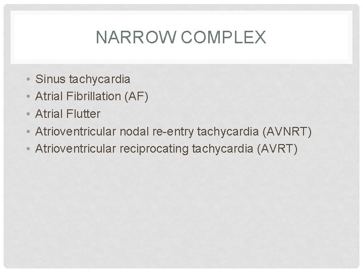 NARROW COMPLEX • • • Sinus tachycardia Atrial Fibrillation (AF) Atrial Flutter Atrioventricular nodal