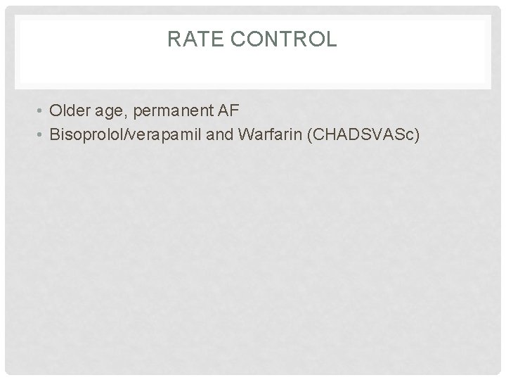 RATE CONTROL • Older age, permanent AF • Bisoprolol/verapamil and Warfarin (CHADSVASc) 