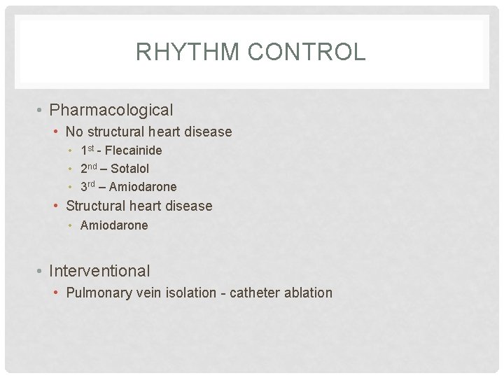 RHYTHM CONTROL • Pharmacological • No structural heart disease • 1 st - Flecainide