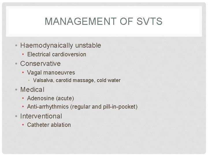 MANAGEMENT OF SVTS • Haemodynaically unstable • Electrical cardioversion • Conservative • Vagal manoeuvres