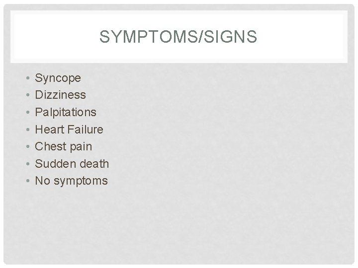 SYMPTOMS/SIGNS • • Syncope Dizziness Palpitations Heart Failure Chest pain Sudden death No symptoms