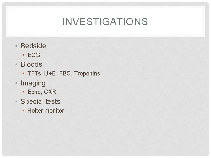 INVESTIGATIONS • Bedside • ECG • Bloods • TFTs, U+E, FBC, Troponins • Imaging