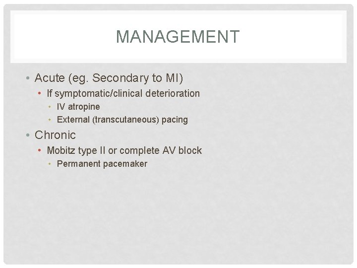 MANAGEMENT • Acute (eg. Secondary to MI) • If symptomatic/clinical deterioration • IV atropine