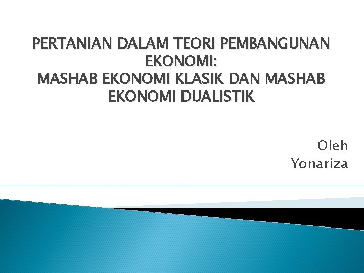 PERTANIAN DALAM TEORI PEMBANGUNAN EKONOMI: MASHAB EKONOMI KLASIK DAN MASHAB EKONOMI DUALISTIK Oleh Yonariza