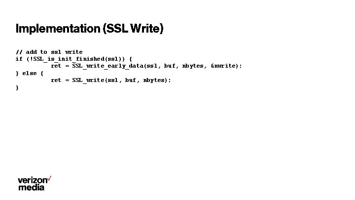 Implementation (SSL Write) // add to ssl write if (!SSL_is_init_finished(ssl)) { ret = SSL_write_early_data(ssl,