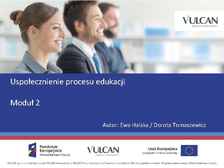 Uspołecznienie procesu edukacji Moduł 2 Autor: Ewa Halska / Dorota Tomaszewicz 