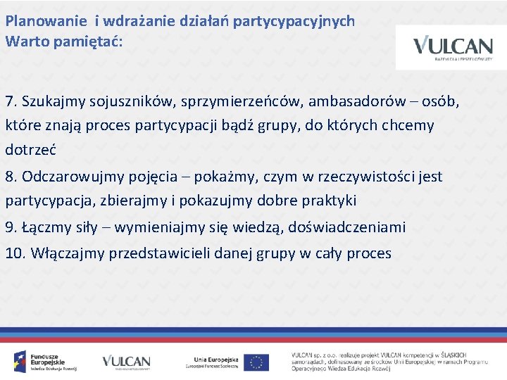 Planowanie i wdrażanie działań partycypacyjnych Warto pamiętać: 7. Szukajmy sojuszników, sprzymierzeńców, ambasadorów – osób,