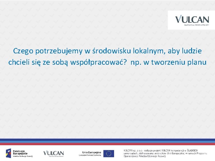 Czego potrzebujemy w środowisku lokalnym, aby ludzie chcieli się ze sobą współpracować? np. w