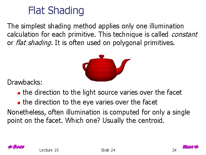 Flat Shading The simplest shading method applies only one illumination calculation for each primitive.