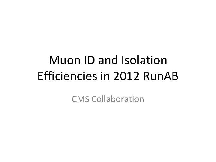 Muon ID and Isolation Efficiencies in 2012 Run. AB CMS Collaboration 