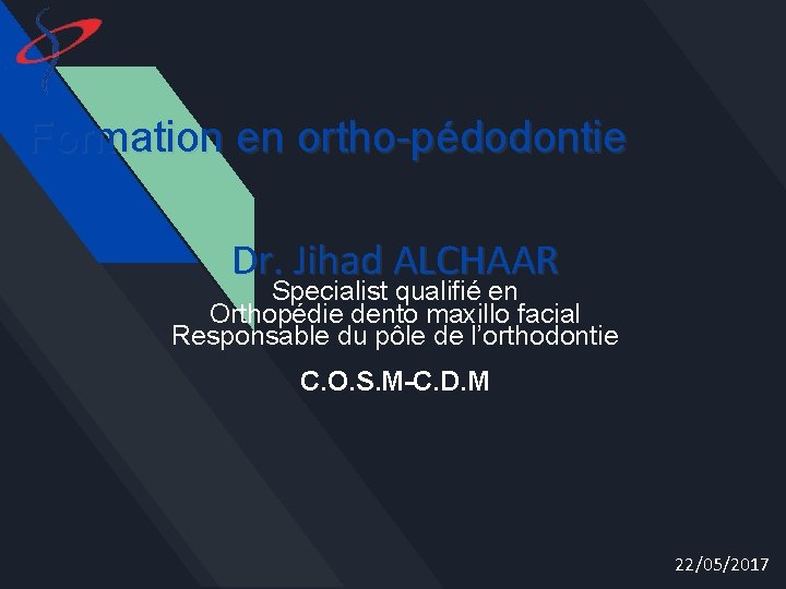 Formation en ortho-pédodontie Dr. Jihad ALCHAAR Specialist qualifié en Orthopédie dento maxillo facial Responsable