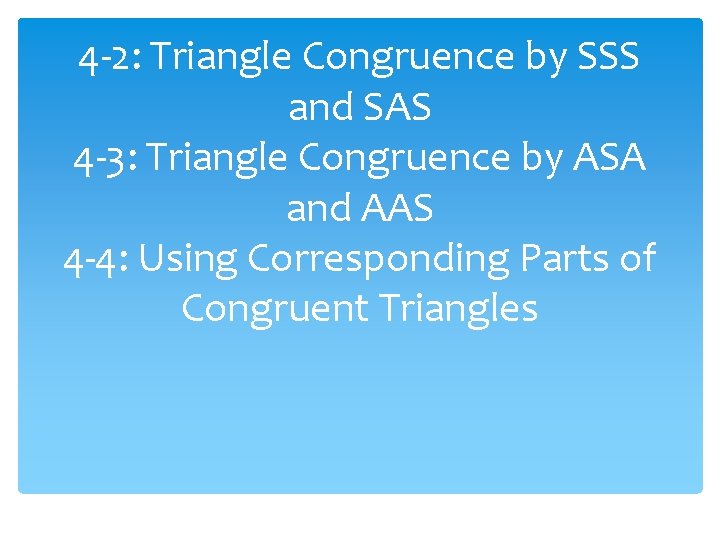 4 -2: Triangle Congruence by SSS and SAS 4 -3: Triangle Congruence by ASA