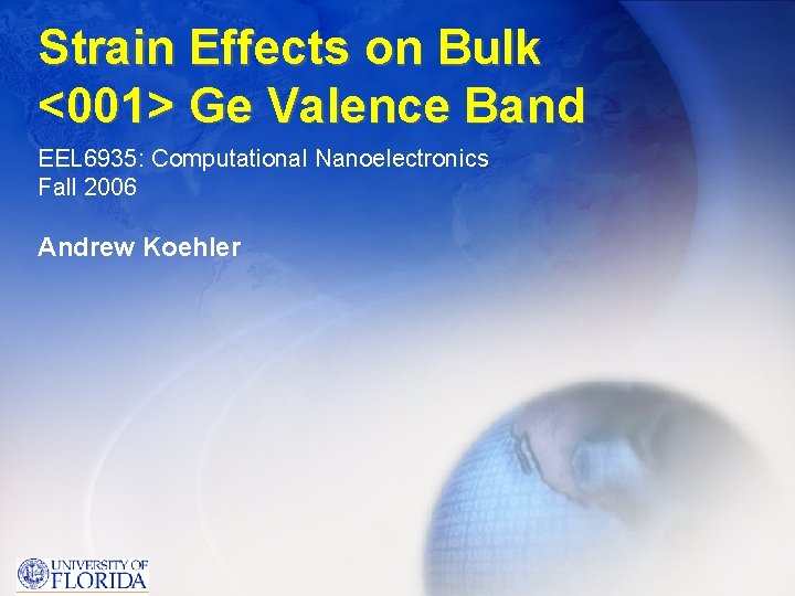 Strain Effects on Bulk <001> Ge Valence Band EEL 6935: Computational Nanoelectronics Fall 2006