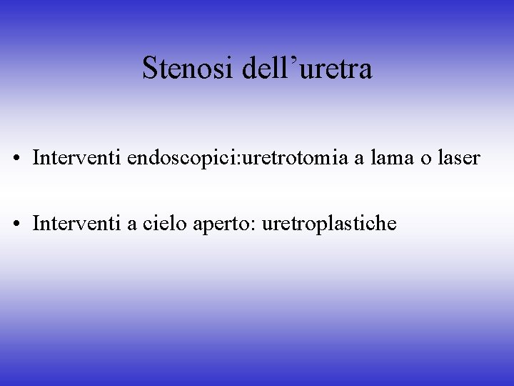 Stenosi dell’uretra • Interventi endoscopici: uretrotomia a lama o laser • Interventi a cielo