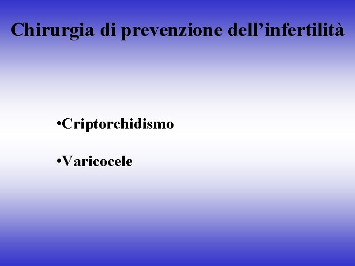 Chirurgia di prevenzione dell’infertilità • Criptorchidismo • Varicocele 