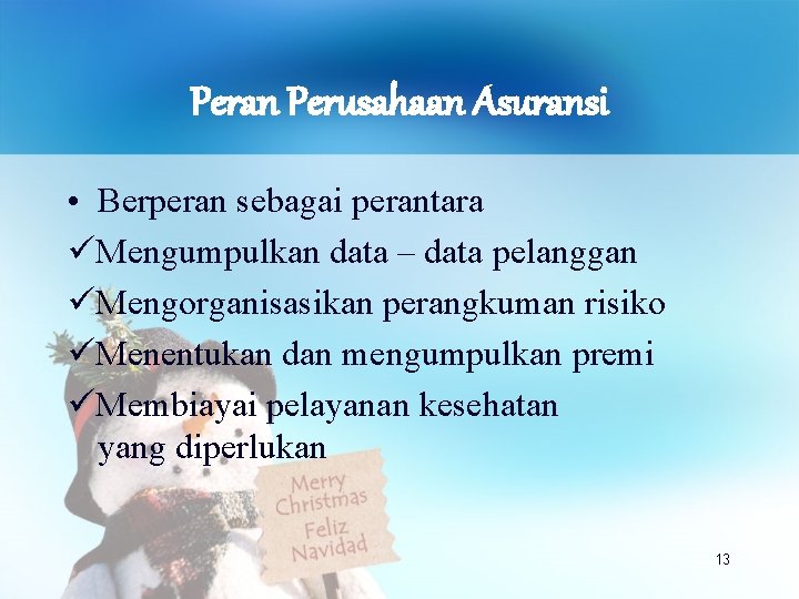 Peran Perusahaan Asuransi • Berperan sebagai perantara Mengumpulkan data – data pelanggan Mengorganisasikan perangkuman