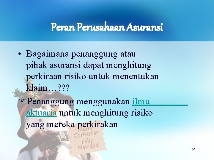 Peran Perusahaan Asuransi • Bagaimana penanggung atau pihak asuransi dapat menghitung perkiraan risiko untuk