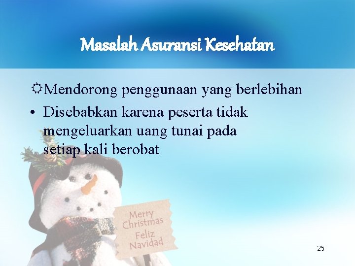 Masalah Asuransi Kesehatan Mendorong penggunaan yang berlebihan • Disebabkan karena peserta tidak mengeluarkan uang