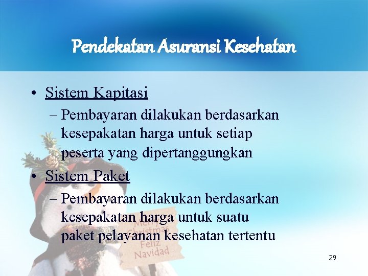 Pendekatan Asuransi Kesehatan • Sistem Kapitasi – Pembayaran dilakukan berdasarkan kesepakatan harga untuk setiap