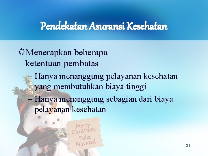 Pendekatan Asuransi Kesehatan Menerapkan beberapa ketentuan pembatas – Hanya menanggung pelayanan kesehatan yang membutuhkan