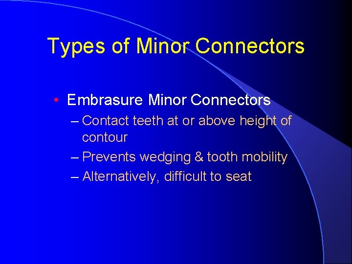 Types of Minor Connectors • Embrasure Minor Connectors – Contact teeth at or above