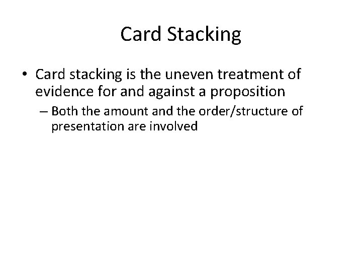 Card Stacking • Card stacking is the uneven treatment of evidence for and against