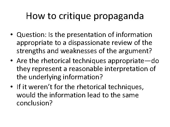 How to critique propaganda • Question: Is the presentation of information appropriate to a