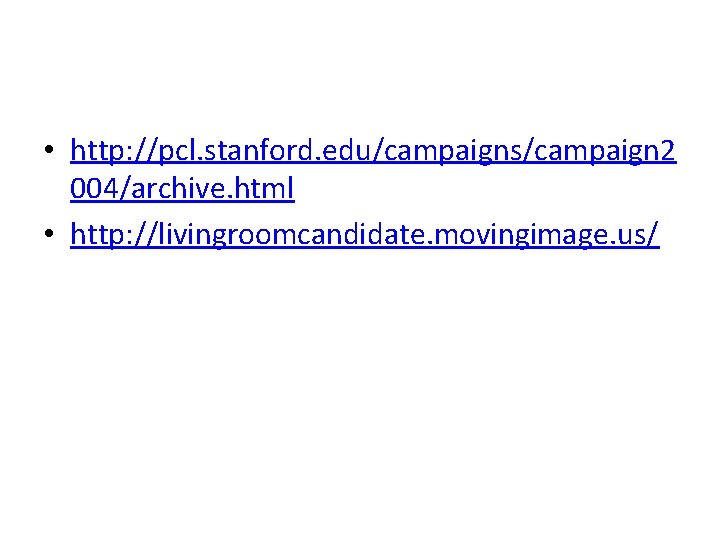  • http: //pcl. stanford. edu/campaigns/campaign 2 004/archive. html • http: //livingroomcandidate. movingimage. us/