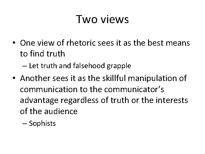 Two views • One view of rhetoric sees it as the best means to