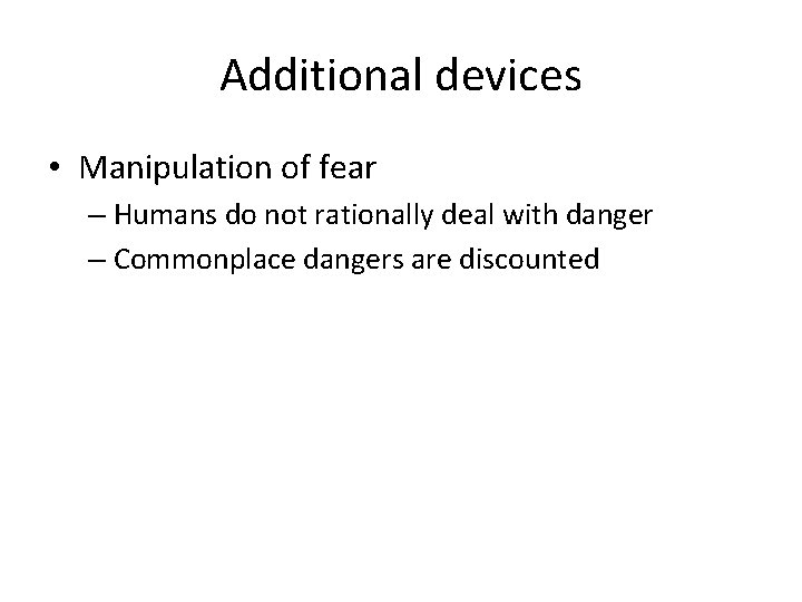 Additional devices • Manipulation of fear – Humans do not rationally deal with danger