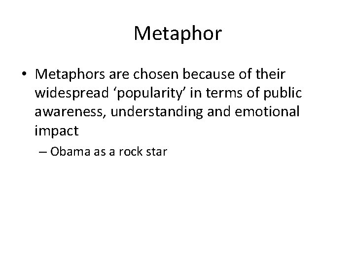 Metaphor • Metaphors are chosen because of their widespread ‘popularity’ in terms of public