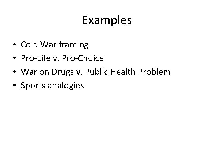 Examples • • Cold War framing Pro-Life v. Pro-Choice War on Drugs v. Public
