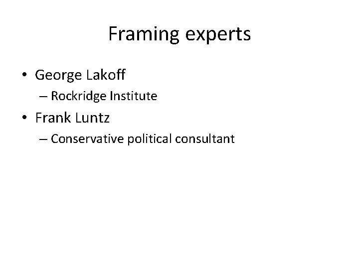 Framing experts • George Lakoff – Rockridge Institute • Frank Luntz – Conservative political