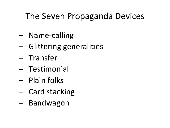 The Seven Propaganda Devices – – – – Name-calling Glittering generalities Transfer Testimonial Plain