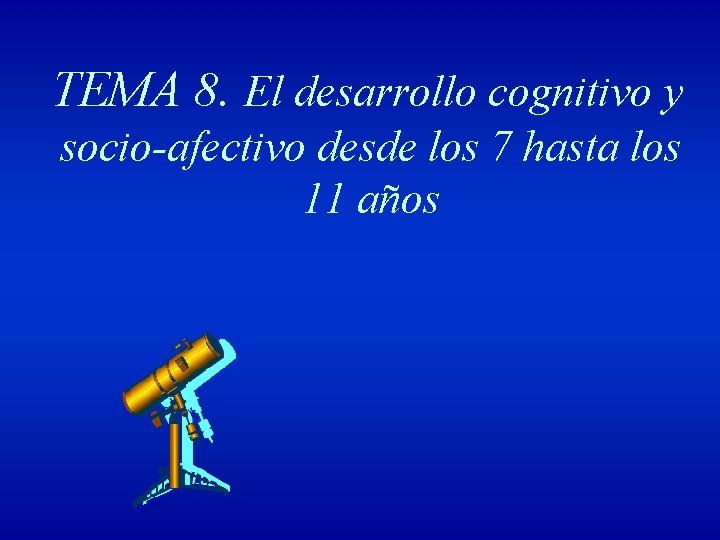 TEMA 8. El desarrollo cognitivo y socio-afectivo desde los 7 hasta los 11 años