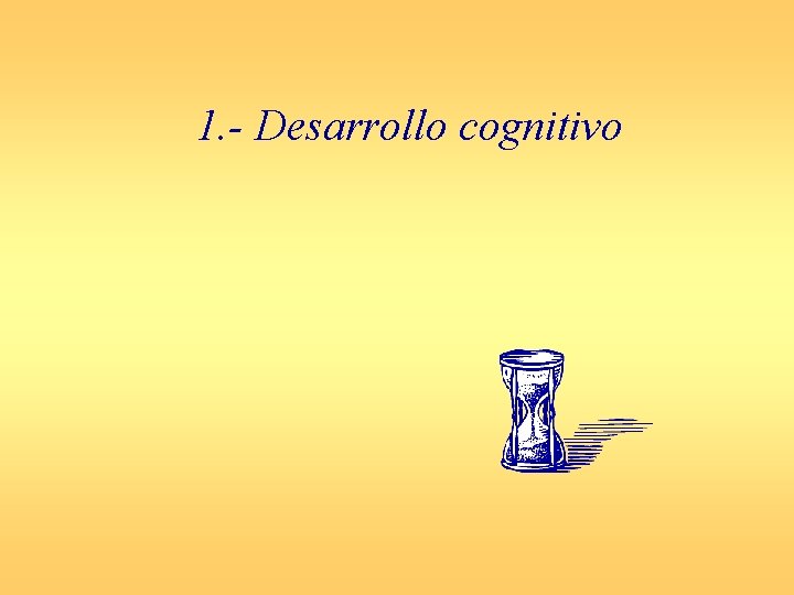 1. - Desarrollo cognitivo 