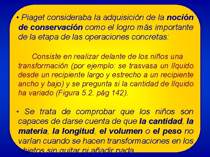  • Piaget consideraba la adquisición de la noción de conservación como el logro