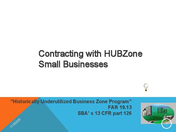 Contracting with HUBZone Small Businesses “Historically Underutilized Business Zone Program” FAR 19. 13 SBA’