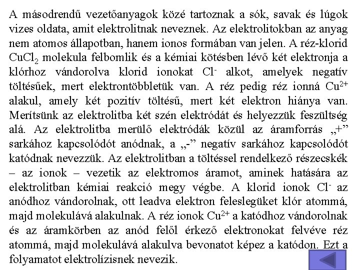 A másodrendű vezetőanyagok közé tartoznak a sók, savak és lúgok vizes oldata, amit elektrolitnak