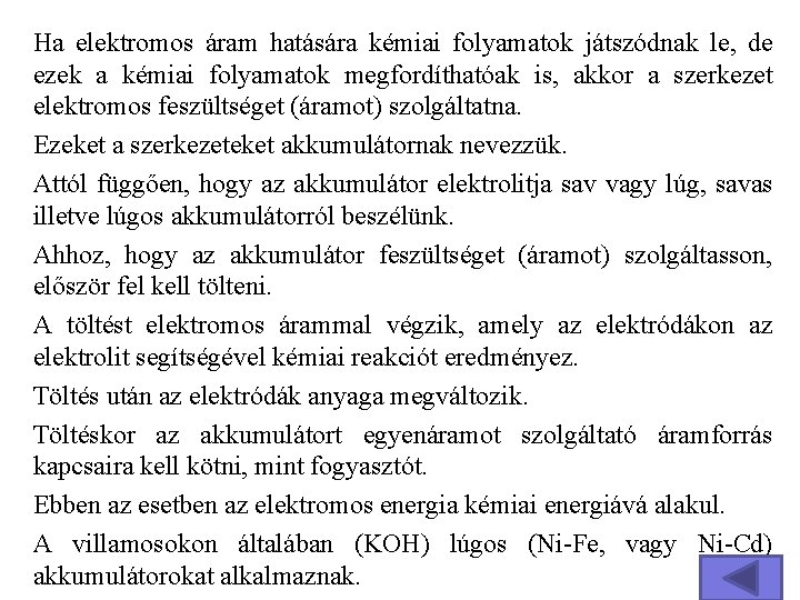 Ha elektromos áram hatására kémiai folyamatok játszódnak le, de ezek a kémiai folyamatok megfordíthatóak
