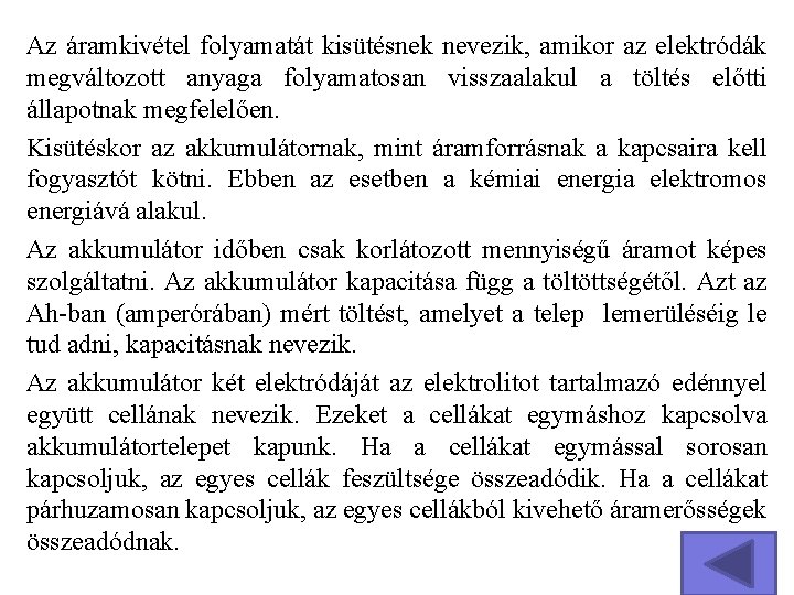 Az áramkivétel folyamatát kisütésnek nevezik, amikor az elektródák megváltozott anyaga folyamatosan visszaalakul a töltés