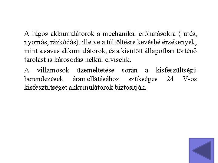 A lúgos akkumulátorok a mechanikai erőhatásokra ( ütés, nyomás, rázkódás), illetve a túltöltésre kevésbé