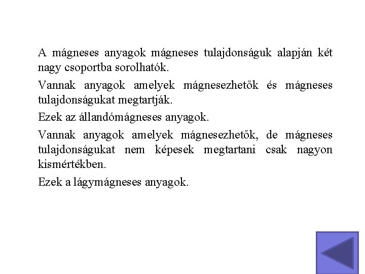 A mágneses anyagok mágneses tulajdonságuk alapján két nagy csoportba sorolhatók. Vannak anyagok amelyek mágnesezhetők