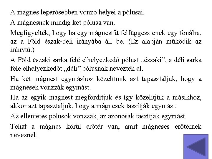 A mágnes legerősebben vonzó helyei a pólusai. A mágnesnek mindig két pólusa van. Megfigyelték,