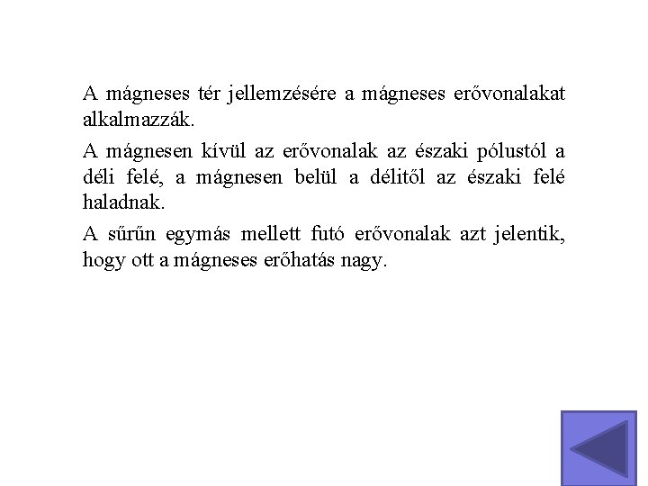 A mágneses tér jellemzésére a mágneses erővonalakat alkalmazzák. A mágnesen kívül az erővonalak az